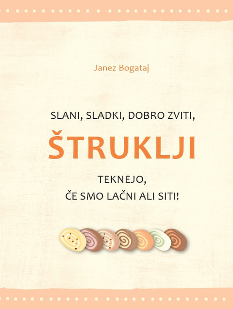 Slani, sladki, dobro zviti, ŠTRUKLJI teknejo, če smo lačni ali siti - Janez Bogataj